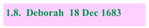 1.8.  Deborah  18 Dec 1683